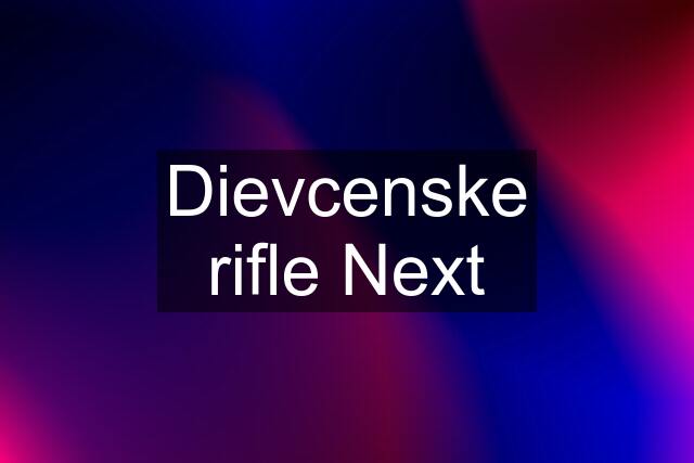 Dievcenske rifle Next