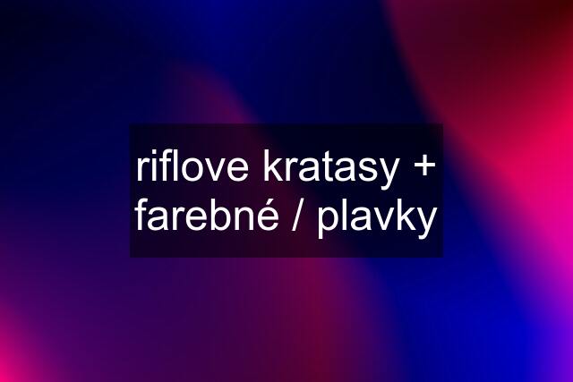 riflove kratasy + farebné / plavky