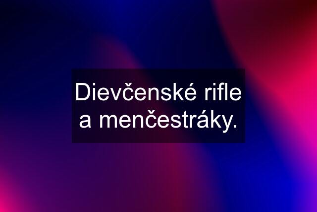 Dievčenské rifle a menčestráky.