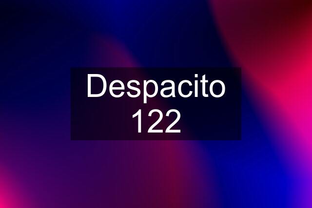 Despacito 122