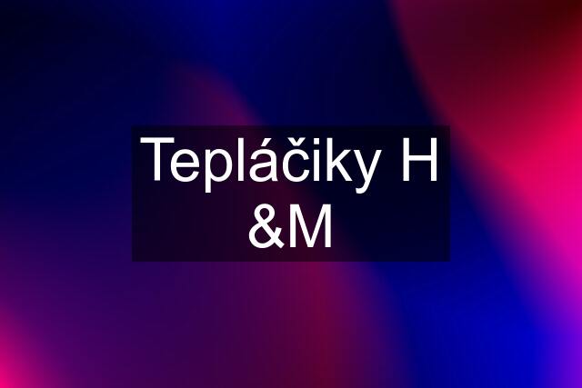 Tepláčiky H &M