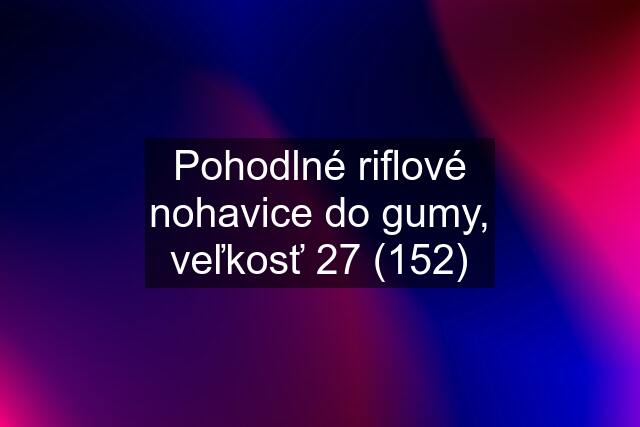 Pohodlné riflové nohavice do gumy, veľkosť 27 (152)