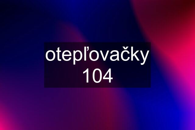 otepľovačky 104