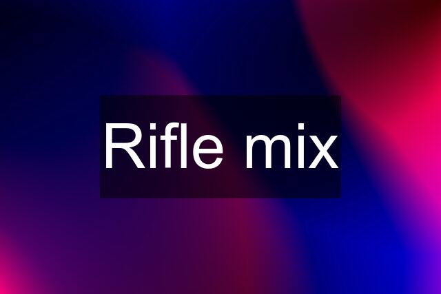 Rifle mix