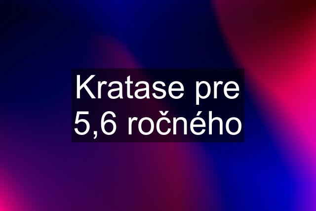 Kratase pre 5,6 ročného