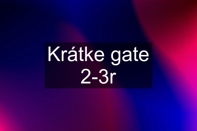 Krátke gate 2-3r