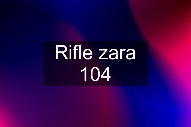 Rifle zara 104