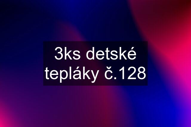 3ks detské tepláky č.128