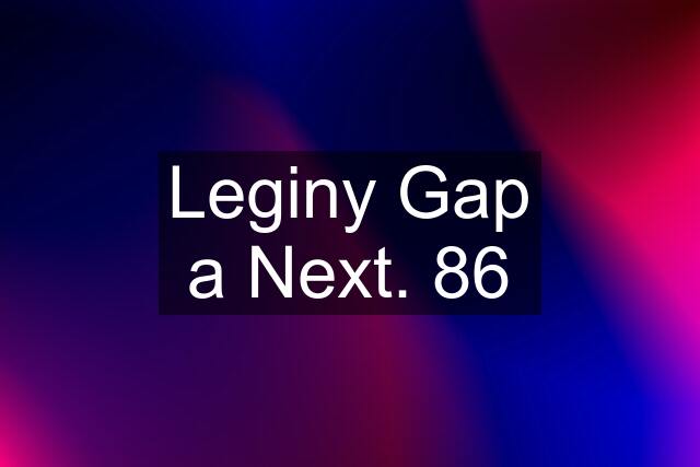 Leginy Gap a Next. 86