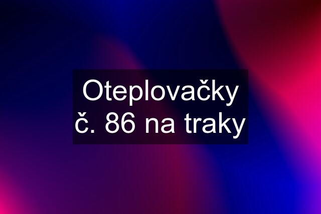 Oteplovačky č. 86 na traky