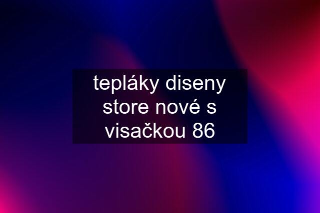 tepláky diseny store nové s visačkou 86