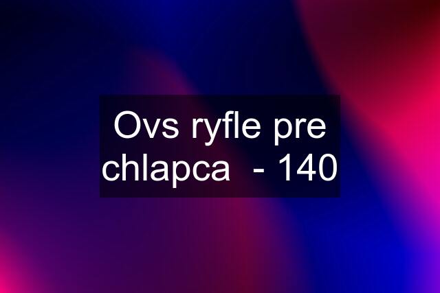 Ovs ryfle pre chlapca  - 140