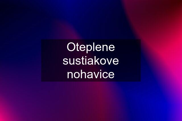 Oteplene sustiakove nohavice