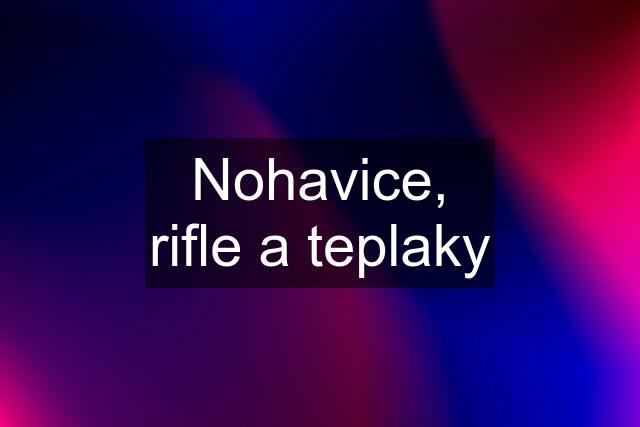 Nohavice, rifle a teplaky