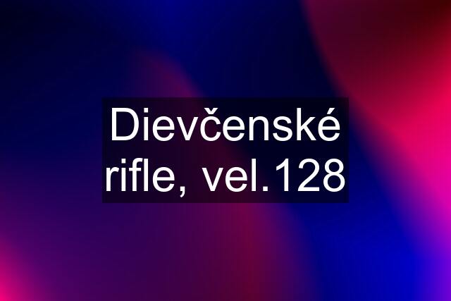 Dievčenské rifle, vel.128