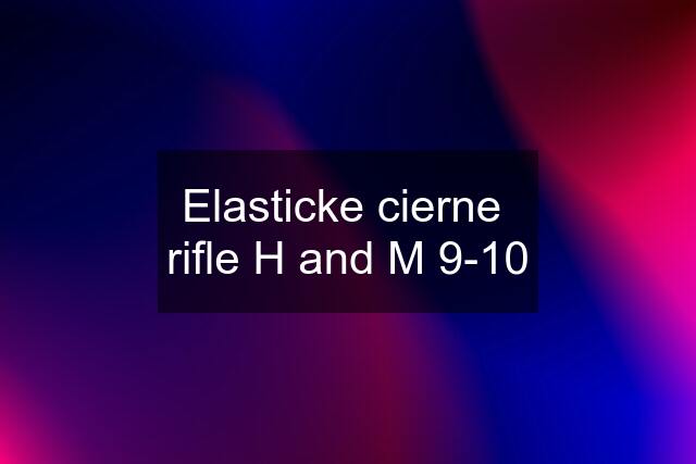 Elasticke cierne  rifle H and M 9-10