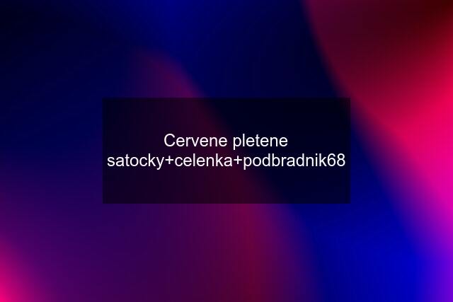 Cervene pletene satocky+celenka+podbradnik68