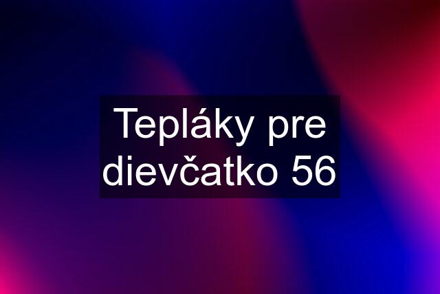 Tepláky pre dievčatko 56