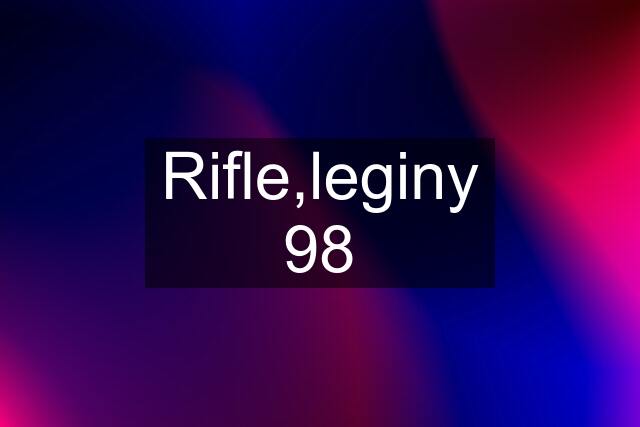 Rifle,leginy 98