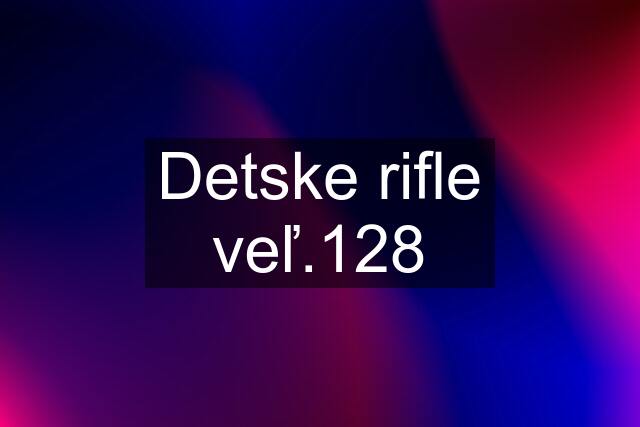 Detske rifle veľ.128