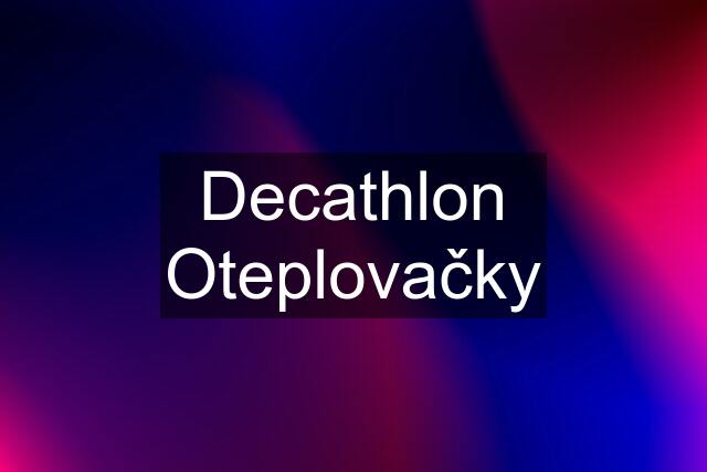 Decathlon Oteplovačky