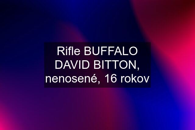 Rifle BUFFALO DAVID BITTON, nenosené, 16 rokov