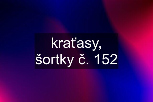 kraťasy, šortky č. 152