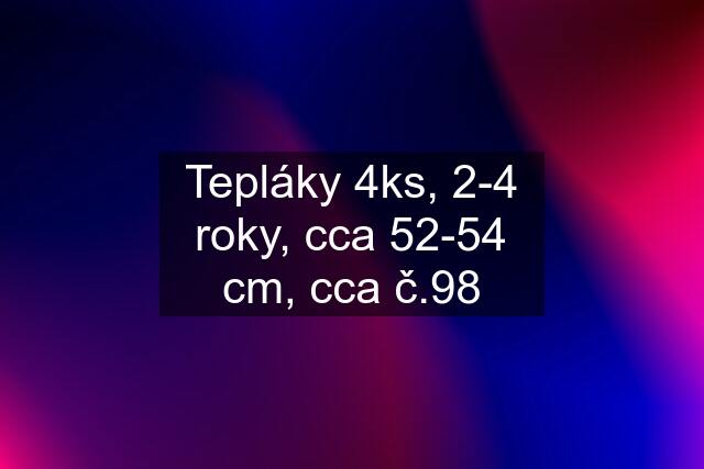 Tepláky 4ks, 2-4 roky, cca 52-54 cm, cca č.98