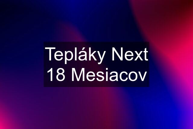 Tepláky Next 18 Mesiacov