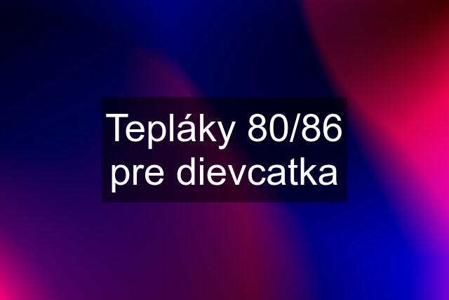 Tepláky 80/86 pre dievcatka