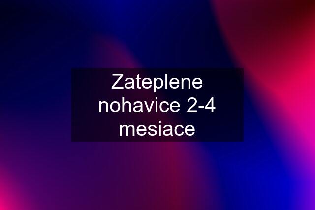 Zateplene nohavice 2-4 mesiace