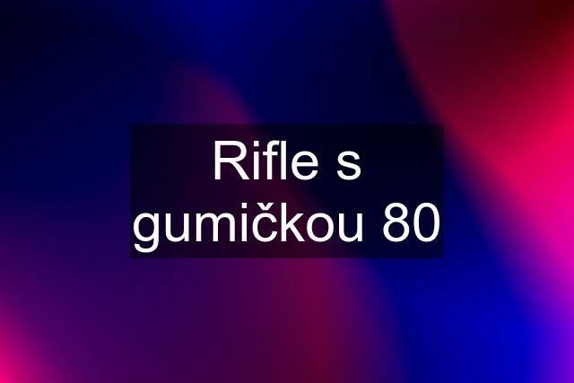 Rifle s gumičkou 80