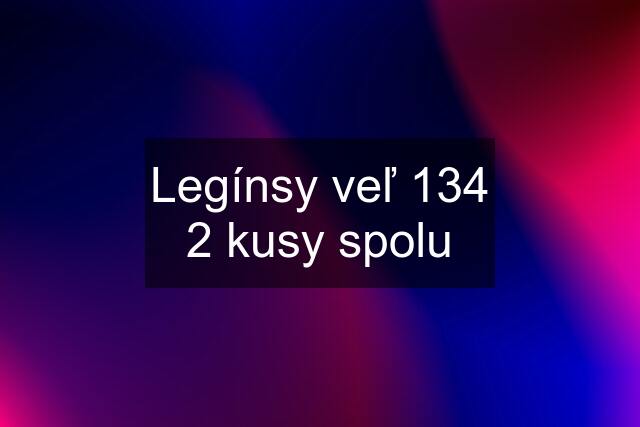 Legínsy veľ 134 2 kusy spolu