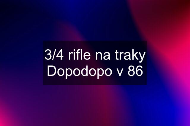 3/4 rifle na traky Dopodopo v 86