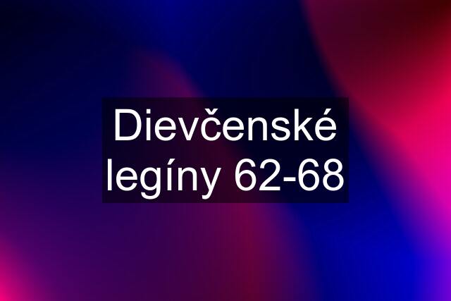 Dievčenské legíny 62-68