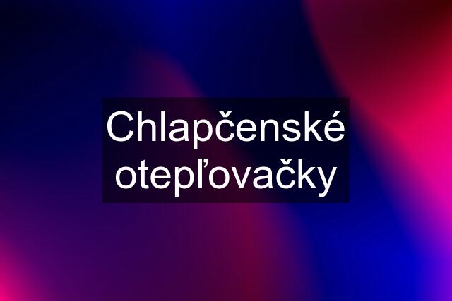 Chlapčenské otepľovačky