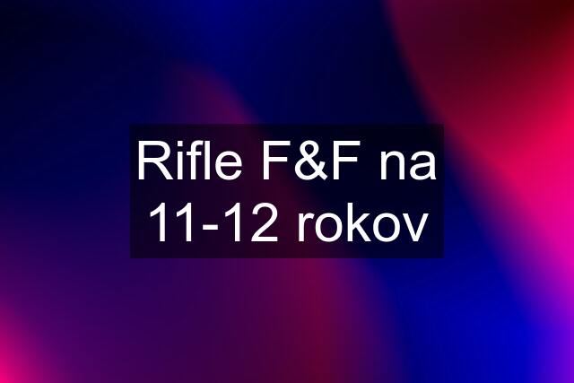 Rifle F&F na 11-12 rokov