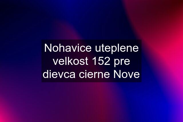 Nohavice uteplene velkost 152 pre dievca cierne Nove