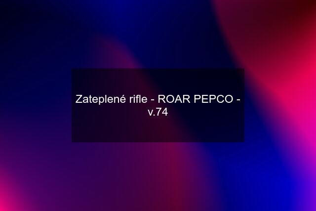 Zateplené rifle - ROAR PEPCO - v.74