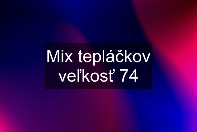 Mix tepláčkov veľkosť 74