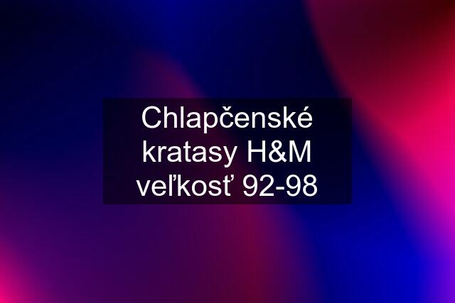 Chlapčenské kratasy H&M veľkosť 92-98