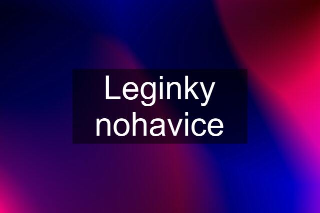 Leginky nohavice