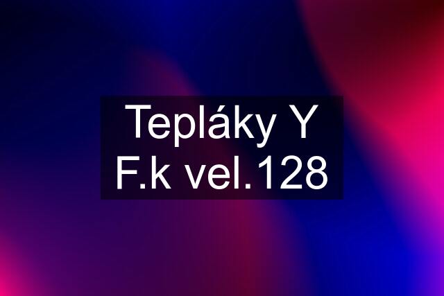 Tepláky Y F.k vel.128