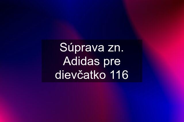 Súprava zn. Adidas pre dievčatko 116