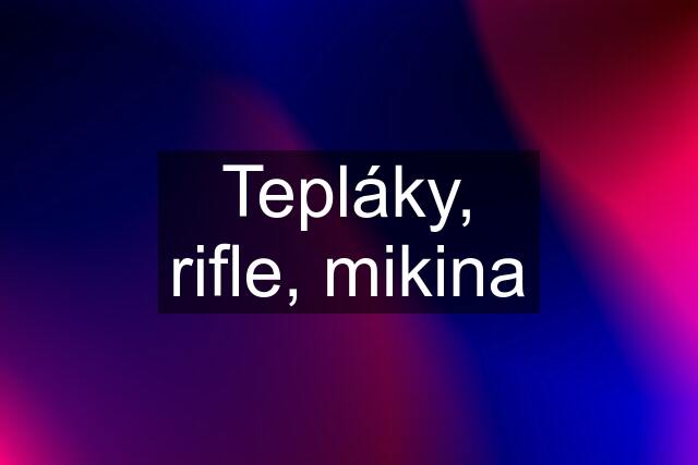 Tepláky, rifle, mikina