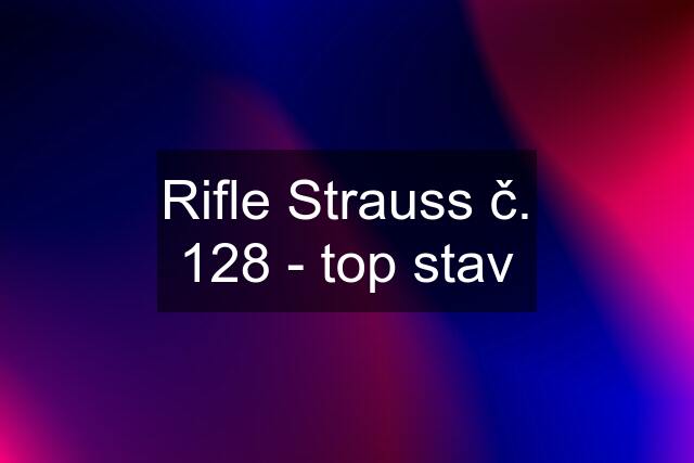 Rifle Strauss č. 128 - top stav