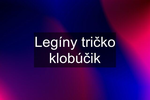 Legíny tričko klobúčik