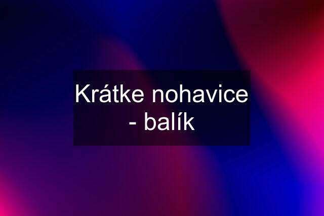 Krátke nohavice - balík