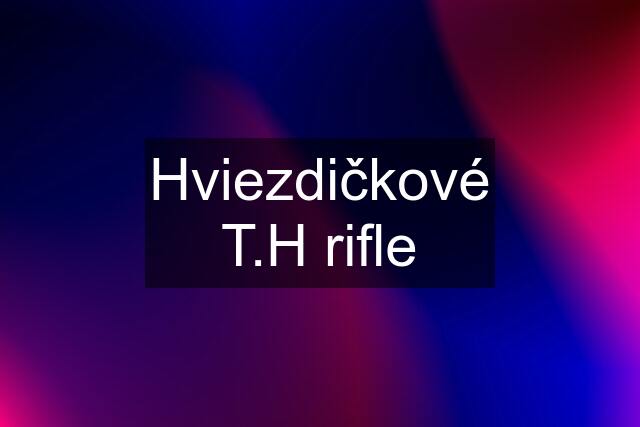 Hviezdičkové T.H rifle