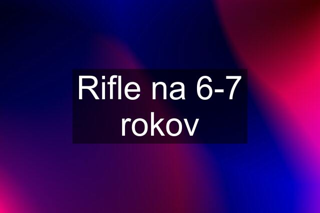 Rifle na 6-7 rokov